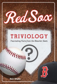 Red Sox Triviology: Fascinating Facts from the Bleacher Seats - Neil Shalin