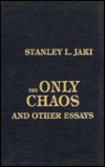 The Only Chaos and Other Essays - Stanley L. Jaki