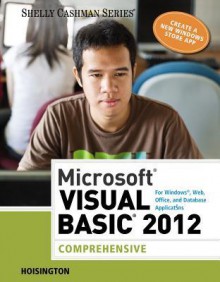 Microsoft Visual Basic 2012 for Windows, Web, Office, and Database Applications: Comprehensive - Corinne Hoisington