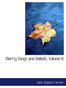 Merry Songs and Ballads, Volume IV - John Stephen Farmer