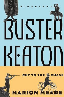 Buster Keaton: Cut To The Chase - Marion Meade