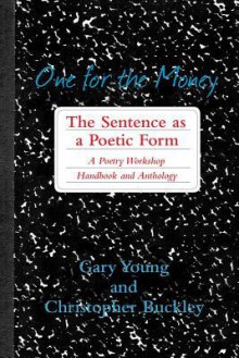 One for the Money: The Sentence as a Poetic Form: A Poetry Workshop Handbook and Anthology - Christopher Buckley, Gary Young