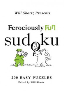 Will Shortz Presents Ferociously Fun Sudoku: 200 Easy Puzzles - Will Shortz