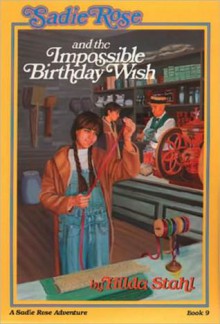 Sadie Rose and the Impossible Birthday Wish - Hilda Stahl