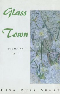 GLASS TOWN - Lisa Russ Spaar