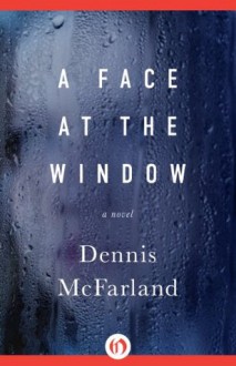 A Face at the Window: A Novel - Dennis McFarland