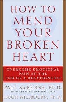 How to Mend Your Broken Heart: Overcome Emotional Pain at the End of a Relationship - Hugh Willbourn, Paul McKenna