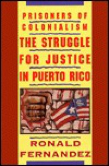 Prisoners of Colonialism: The Struggle for Justice in Puerto Rico - Ronald Fernandez