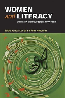 Women and Literacy: Local and Global Inquiries for a New Century - Beth Daniell, Peter Mortensen