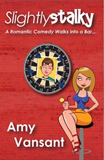 Slightly Stalky: A Romantic Comedy Walks Into a Bar... (Slightly Series Book 1) - Amy Vansant