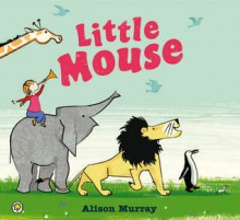 Little Mouse - Alison Murray