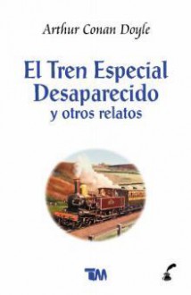 El tren especial desaparecido y otros relatos (The Lost Special and other stories) - Arthur Conan Doyle