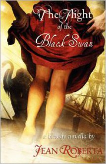 The Flight of the Black Swan: a Bawdy Novella - Jean Roberta