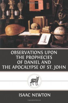 Observations Upon the Prophecies of Daniel and the Apocalypse of St. John - Isaac Newton