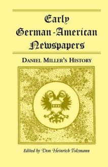 Early German-American Newspapers: Daniel Miller's History - Don Heinrich Tolzmann