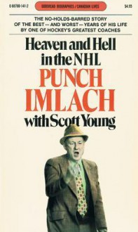 Heaven and Hell in the NHL: Punch Imlach's Own Story, with Scott Young - Punch Imlach