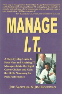 Manage I.T.: A Step by Step Guide to Help New and Aspiring IT Managers Make the Right Career Choices and Gain the Skills Necessary - Joe Santana, Jim Donovan