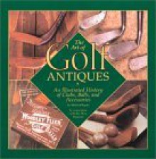 Art Of Golf Antiques: A Photographic History Of The Art Of Golf - Gilbert King, Gilbert King