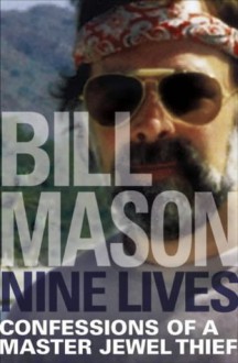 Nine Lives: Confessions of a Master Jewel Thief - Bill Mason