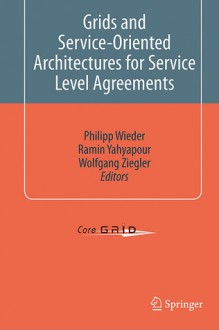 Grids and Service-Oriented Architectures for Service Level Agreements - Philipp Wieder, Ramin Yahyapour, Wolfgang Ziegler