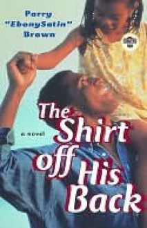 The Shirt off His Back: A Novel - Parry A. Brown