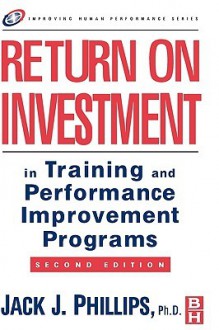 Return on Investment in Training and Performance Improvement Programs - Jack J. Phillips