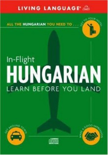 In-Flight Hungarian: Learn Before You Land (LL (R) In-Flight) - Living Language