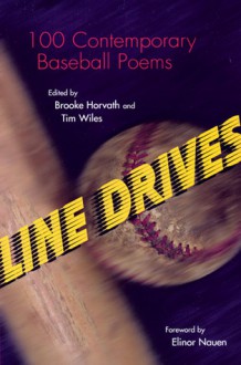 Line Drives: 100 Contemporary Baseball Poems - Brooke Horvath, Brooke Horvath, Elinor Nauen