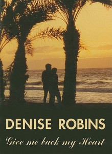 Give Me Back My Heart - Denise Robins, Jacqueline King