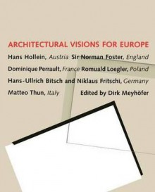 Architectural Visions for Europe: Hans Hollein, Austria: Sir Norman Foster, England: Dominique Perrault, France: Romuald Loegler, Poland: Hans-Ullrich - Hans Hollein