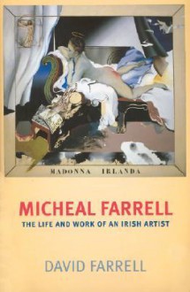 Micheal Farrell: The Life and Work of an Irish Artist - David Farrell