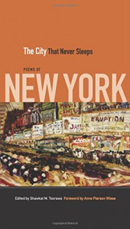 The City That Never Sleeps: Poems of New York - Shawkat M. Toorawa, Anne Pierson Wiese