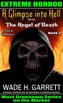 The Angel of Death - The Most Gruesome Series on the Market (A Glimpse into Hell, book 2) - Wade H. Garrett