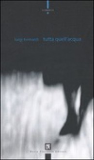 Tutta quell'acqua - Luigi Bernardi