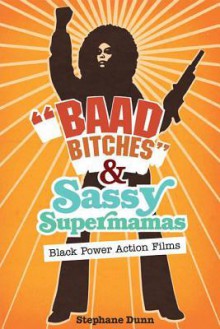 Baad Bitches and Sassy Supermamas: Black Power Action Films - Stephane Dunn