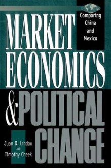 Market Economics And Political Change Comparing China And Mexico - Juan David Lindau, Timothy Cheek