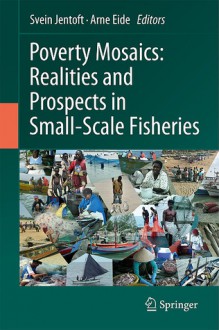 Poverty Mosaics: Realities and Prospects in Small-Scale Fisheries - Svein Jentoft, Arne Eide