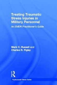 An Emdr Practitionera (TM)S Guide to Treating Traumatic Stress Disorders in Military Personnel - Mark C. Russell, Charles R. Figley