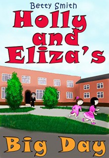 Holly and Eliza's Big Day: The Easiest Way To Teach Your Child Not Talk To Strangers - Betty Smith