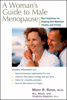 A Woman's Guide To Male Menopause: Real Solutions For Helping Him Maintain Vitality And Virility - Marc R. Rose, Virginia Hopkins, Virginai Hopkins