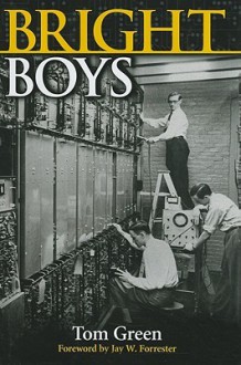 Bright Boys: The Making of Information Technology - Tom Green