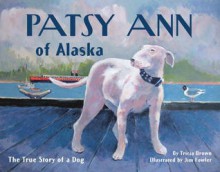 Patsy Ann of Alaska: The True Story of a Dog - Tricia Brown, Jim Fowler, Jim Fowler