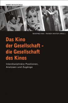 Das Kino der Gesellschaft - die Gesellschaft des Kinos : interdisziplinäre Positionen, Analysen und Zugänge - Manfred Mai, Rainer Winter