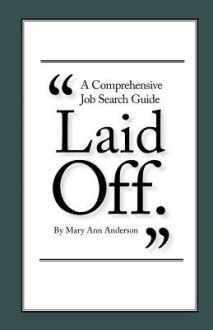 Laid Off.: A Comprehensive Job Search Guide - Mary Ann Anderson