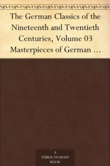 The German Classics of the Nineteenth and Twentieth Centuries, Volume 03Masterpieces of German Literature Translated into English. in Twenty Volumes - Various Authors, Kuno Francke