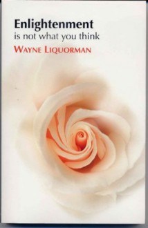 ENLIGHTENMENT IS NOT WHAT YOU THINK - Wayne Liquorman