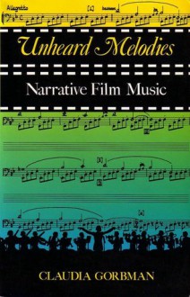 Unheard Melodies: Narrative Film Music - Claudia Gorbman