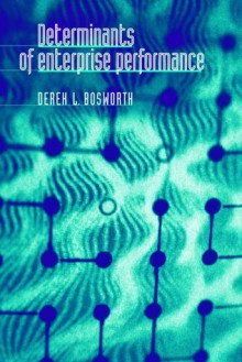 Determinants of Enterprise Performance - Derek L. Bosworth