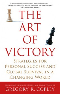 The Art of Victory: Strategies for Personal Success and Global Survival in a Changing World - Gregory Copley