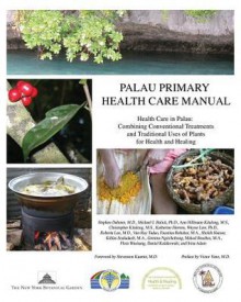 Palau Primary Health Care Manual: Health Care in Palau: Combining Conventional Treatments and Traditional Uses of Plants for Health and Healing - Stephen M. Dahmer, Michael J. Balick, Ann Hillmann Kitalong